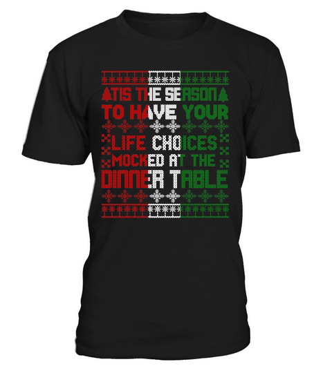 TIS THE SEASON TO HAVE YOUR LIFE CHOICES MOCKED AT THE DINNER TABLE   Christmas Day Design T-Shirt Unisex