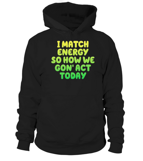 I Match Energy So How We Gon Hoodie Unisex