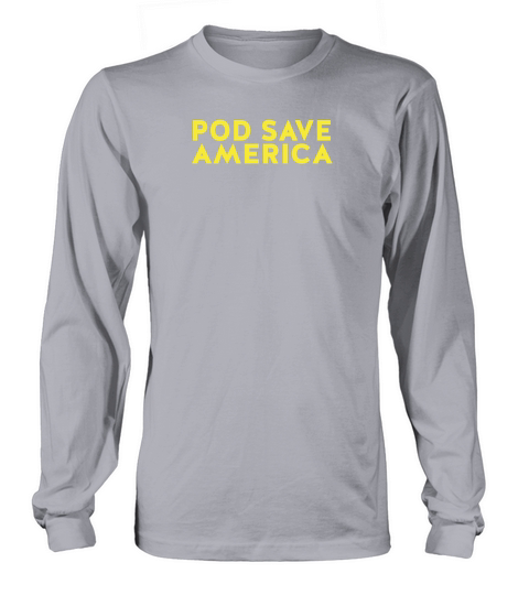 pod save america Long sleeved Unisex