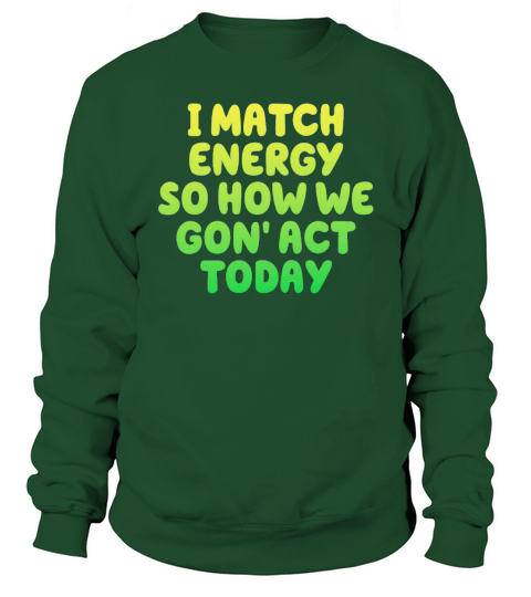I Match Energy So How We Gon Sweatshirt Unisex