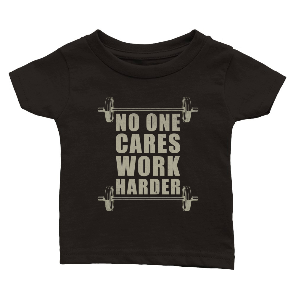 No One Cares Work Harder Classic Baby Crewneck T-shirt