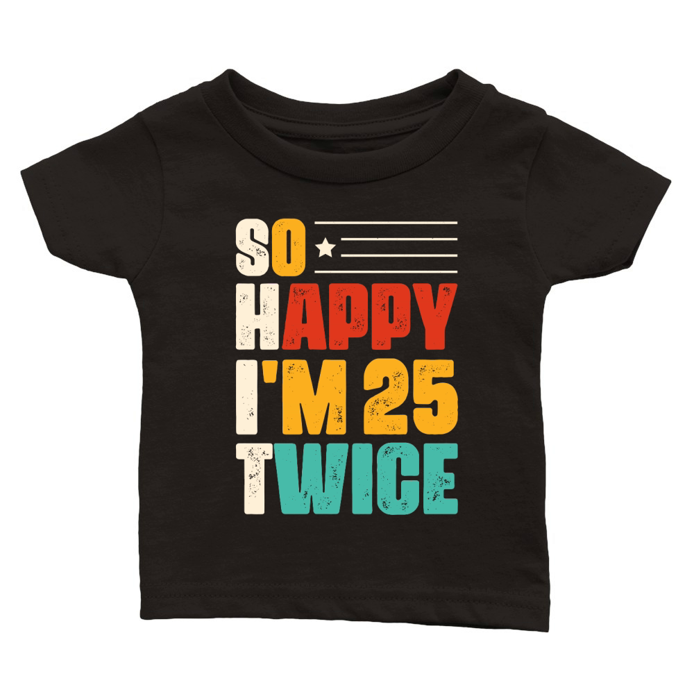 So Happy Im 25 Twice Birthday T Shirt Design (1) Classic Baby Crewneck T-shirt