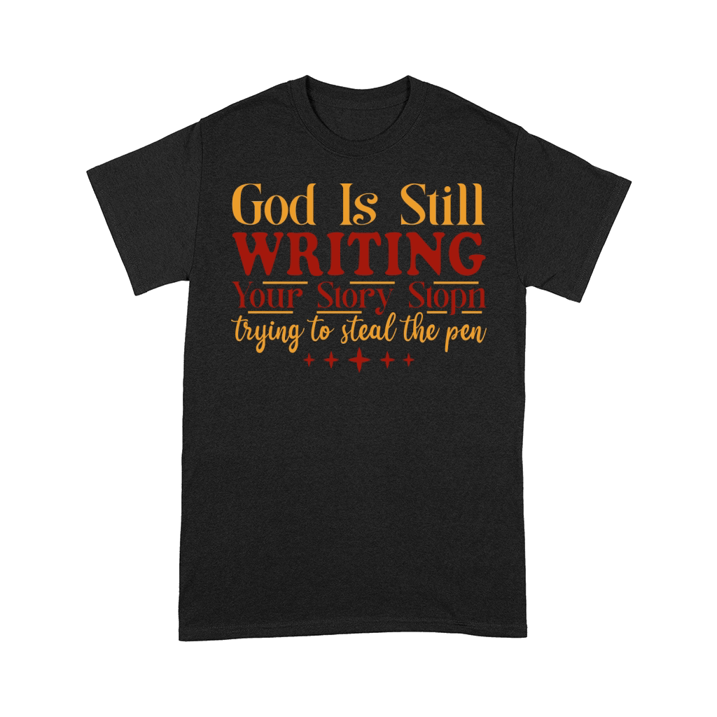 God is Still Writing Your Story Stopn Trying To Steal The Pen Comfort T-shirt