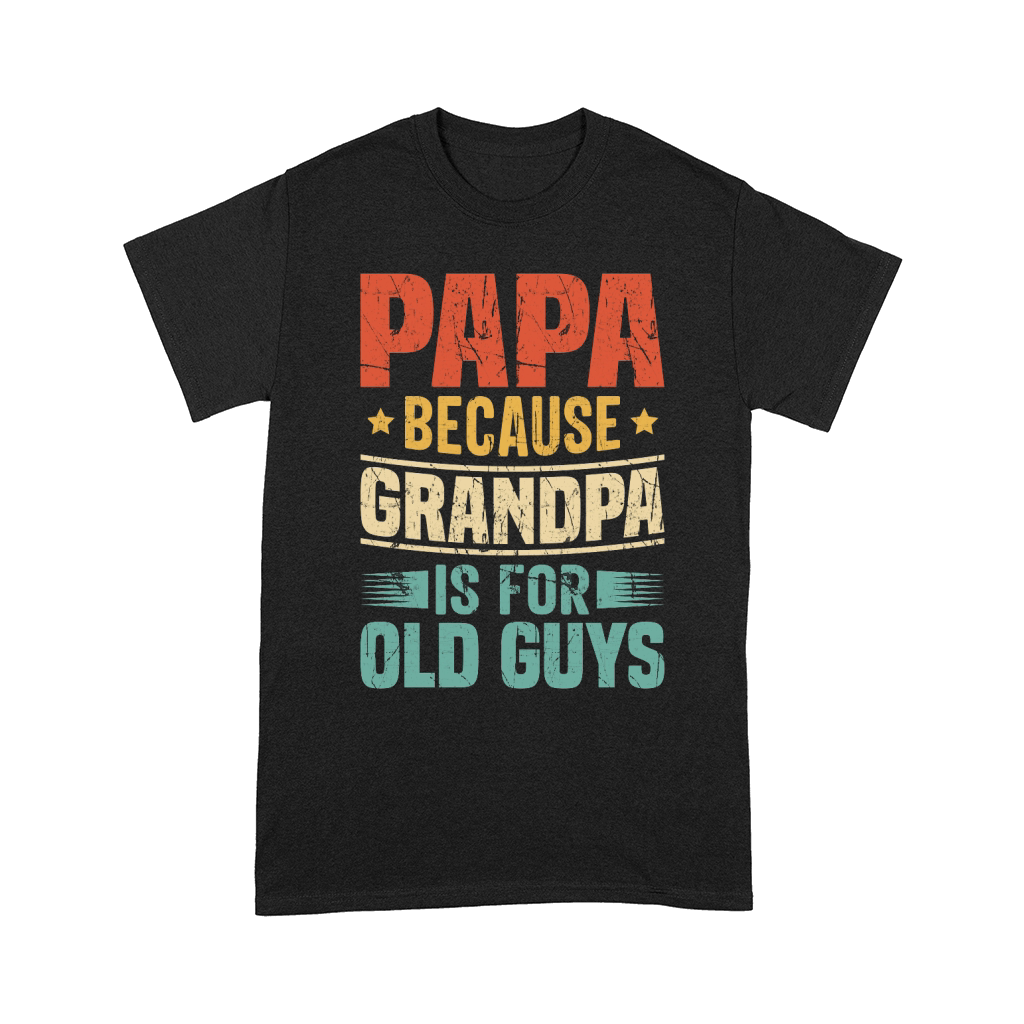 Papa Because Grandpa is for Old Guys Comfort T-shirt