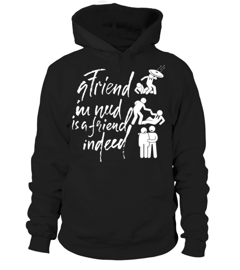 A friend in need is a friend indeed Hoodie Unisex