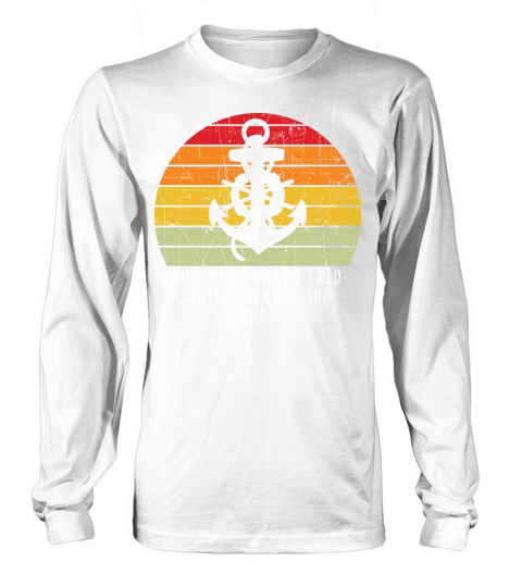 Boating Gift Sorry For What I Said While Docking T Long sleeved Unisex