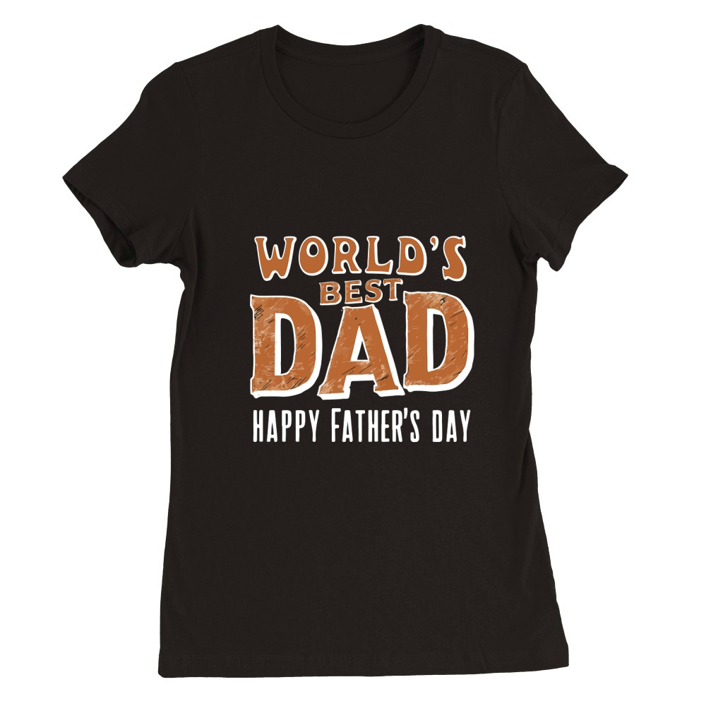 Worlds Best Dad Happy Fathers Day Premium Womens Crewneck T-shirt