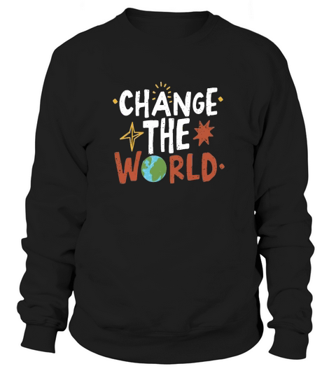 change the world Sweatshirt Unisex