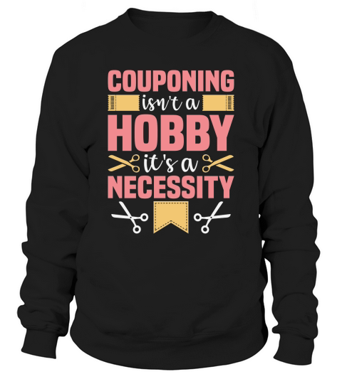 Couponing Isnt A Hobby Its A Necessity Sweatshirt Unisex