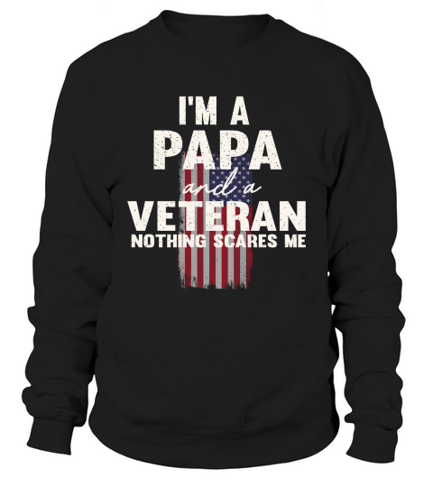 Im a papa and a veteran nothing scares me Sweatshirt Unisex