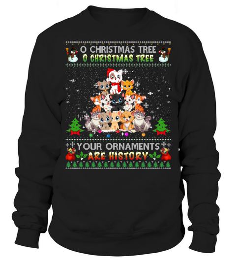O CHRISTMAS TREE O CHRISTMAS TREE YOUR ORNAMENTS ARE HISTORY Sweatshirt Unisex