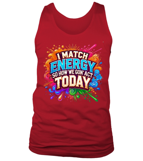 i match energy so how we gonact today Tank Top Unisex