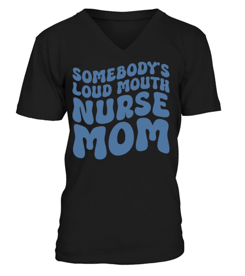 mother day  Somebodys Loud Mouth Nurse Mom V-Neck T-shirt