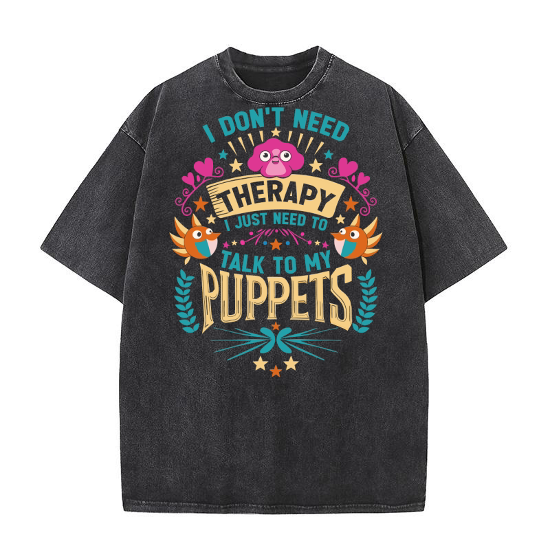 I dont need therapy i just need to talk to my puppets 02 Washed T-Shirt