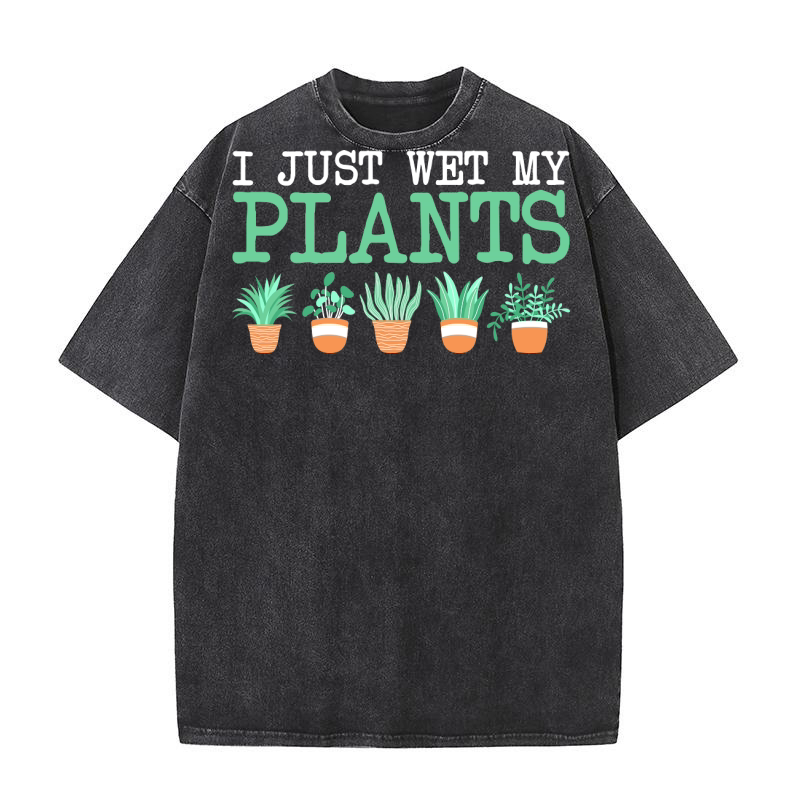 I Just wet my plants Washed T-Shirt