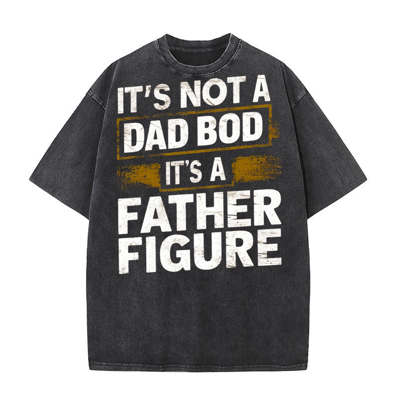 its not a dad bod its a father figure Washed T-Shirt