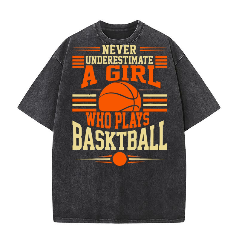 Never Underestimate A Girl Who Plays Basktball Washed T-Shirt