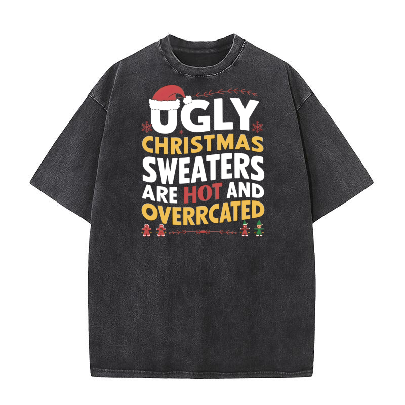 Ugly Christmas Sweaters Are Hot And Overrcated Washed T-Shirt