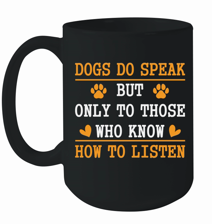 Dogs Do Speak But Only To Those Who Know How To Listen Ceramic Mug