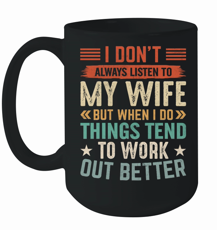 I Don’t Always Listen to My Wife but When I Do things tend to work out better Ceramic Mug