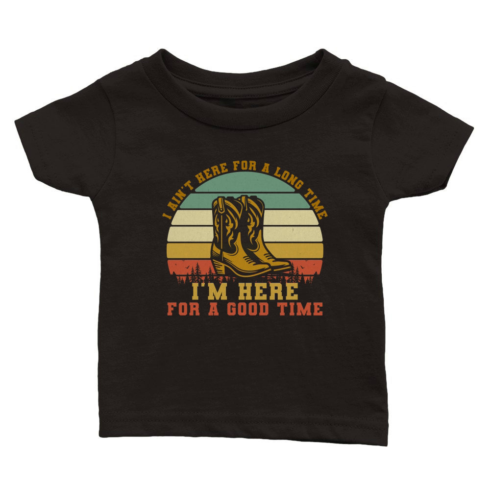 I Aint Here For A Long Time Im Here For A Good Time Classic Baby Crewneck T-shirt
