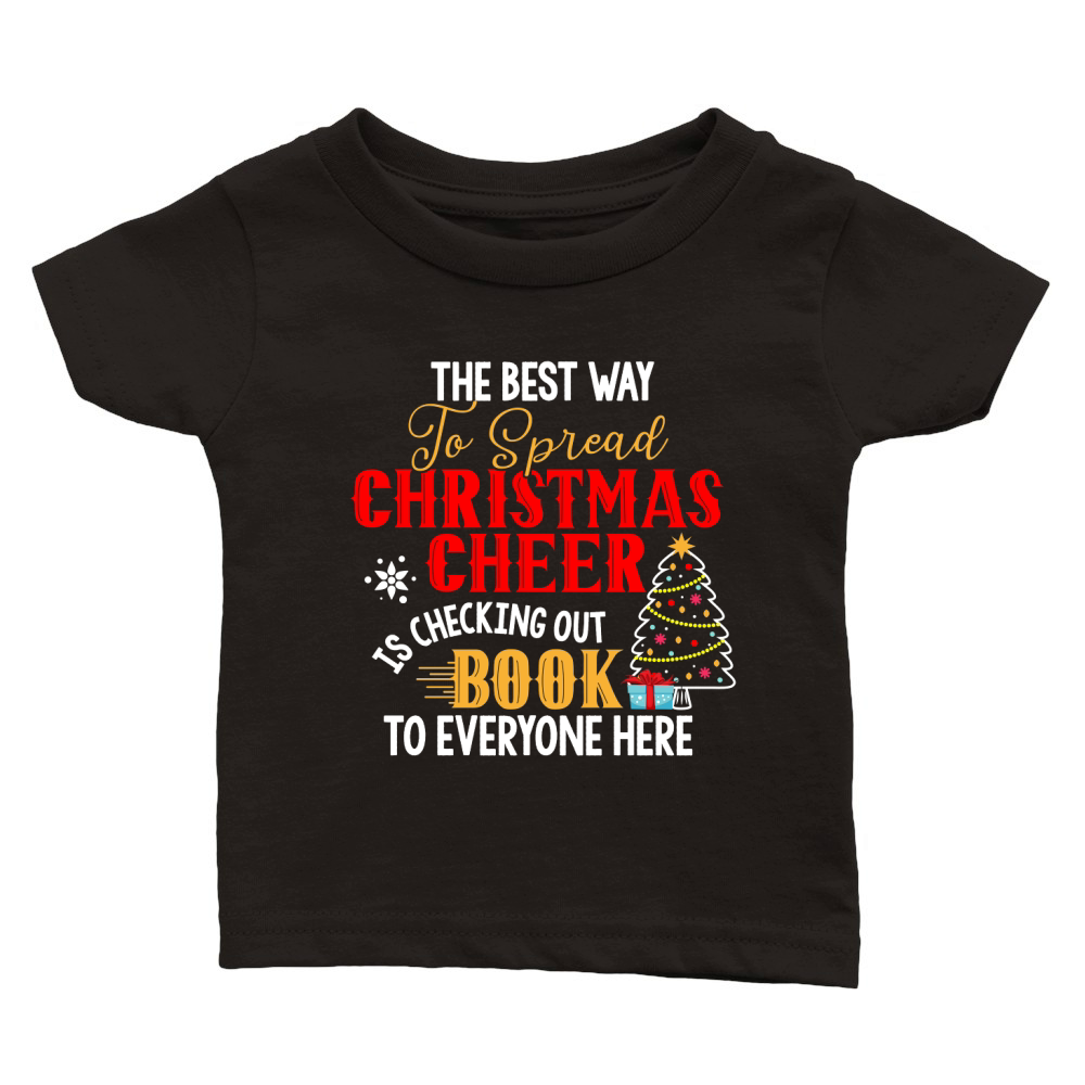 The Best Way To Spread Christmas Cheer Is Checking Out Book To Everyone Here Classic Baby Crewneck T-shirt