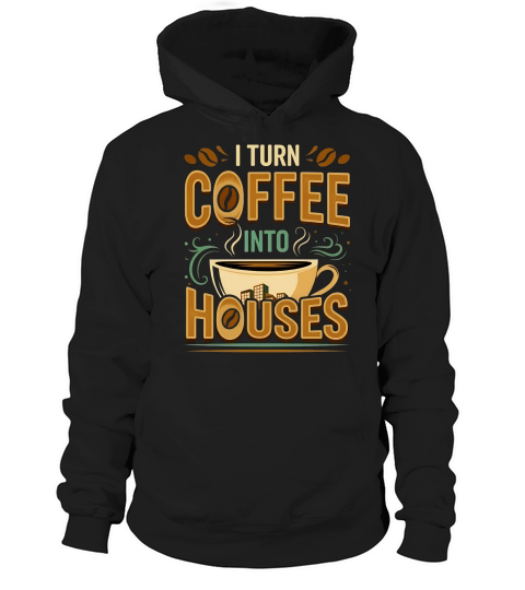 i turn coffee into houses Hoodie Unisex
