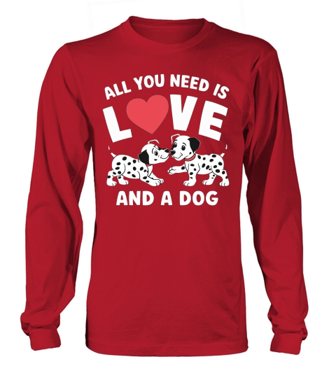 All You Need Is Love And A Dog Long sleeved Unisex