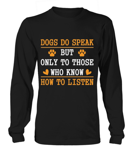 Dogs Do Speak But Only To Those Who Know How To Listen Long sleeved Unisex