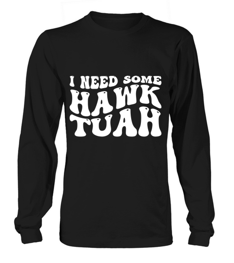 I  Need Some Hawk Tuah Long sleeved Unisex
