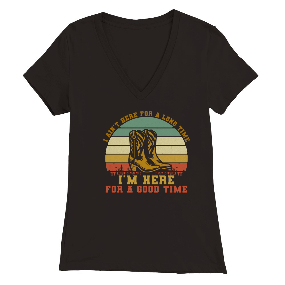 I Aint Here For A Long Time Im Here For A Good Time Premium Womens V-Neck T-shirt