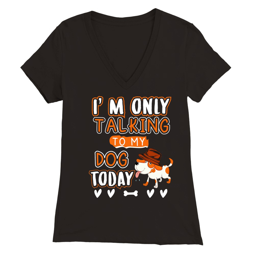 I am only talking to my dog today Premium Womens V-Neck T-shirt