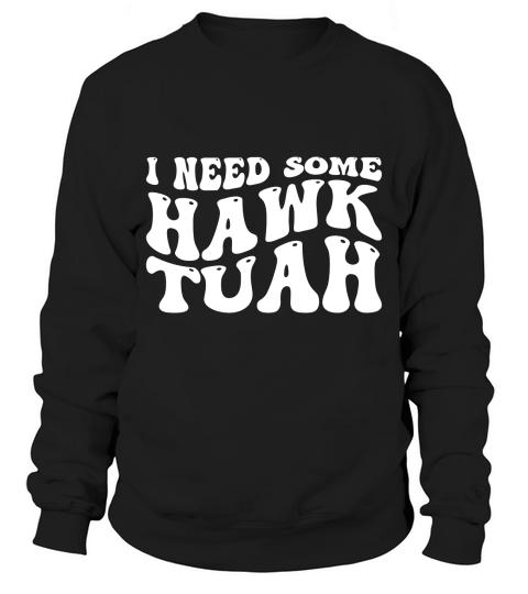 I  Need Some Hawk Tuah Sweatshirt Unisex