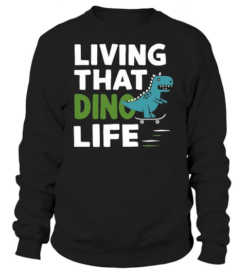 Living That Dino Life Dinosaur Sweatshirt Unisex