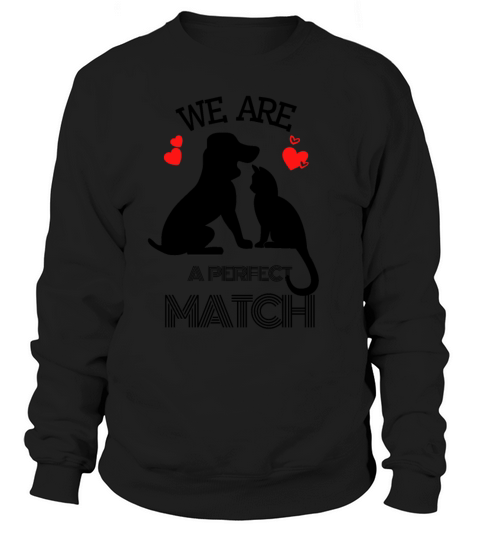 We are a perfect match dog and cat Valentine’s day Sweatshirt Unisex