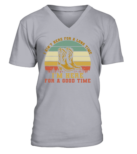 I Aint Here For A Long Time Im Here For A Good Time V-Neck T-shirt
