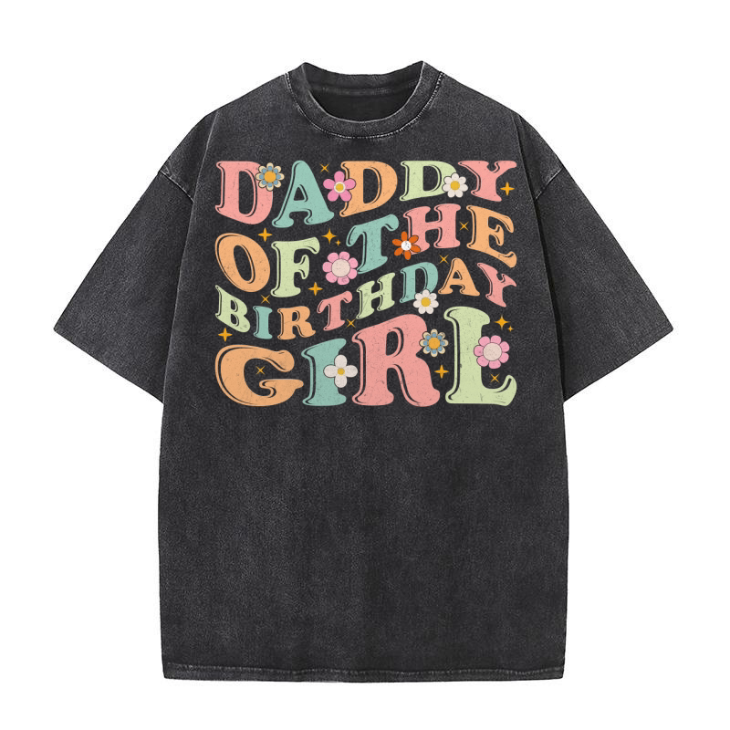 DADDY OF THE BIRTHDAY GIRL Washed T-Shirt