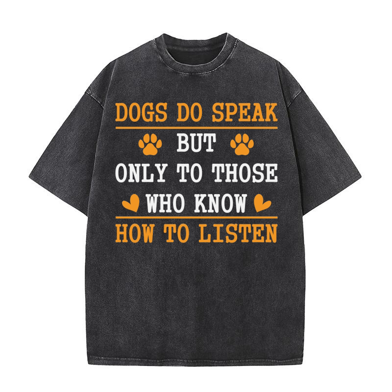 Dogs Do Speak But Only To Those Who Know How To Listen Washed T-Shirt
