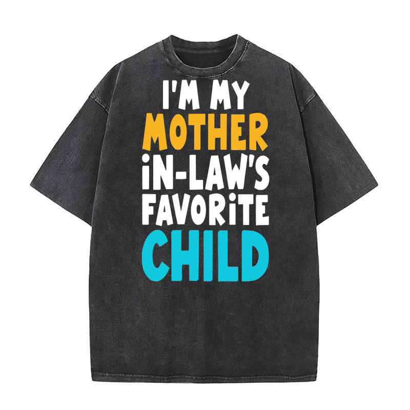 Im my mother in laws favorite child  (3) Washed T-Shirt
