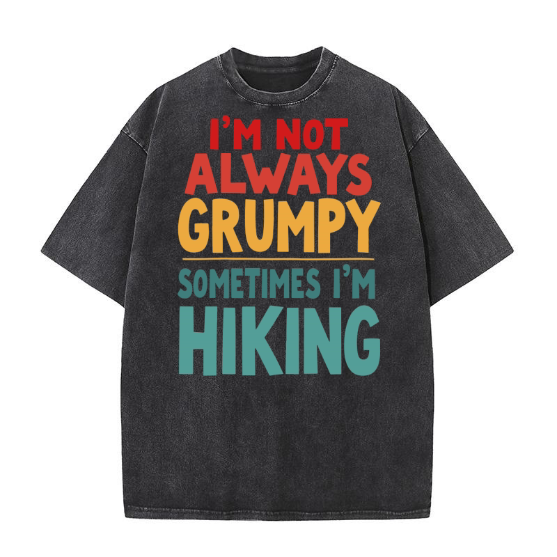 Im not always grumpy sometimes im hiking 3 Washed T-Shirt
