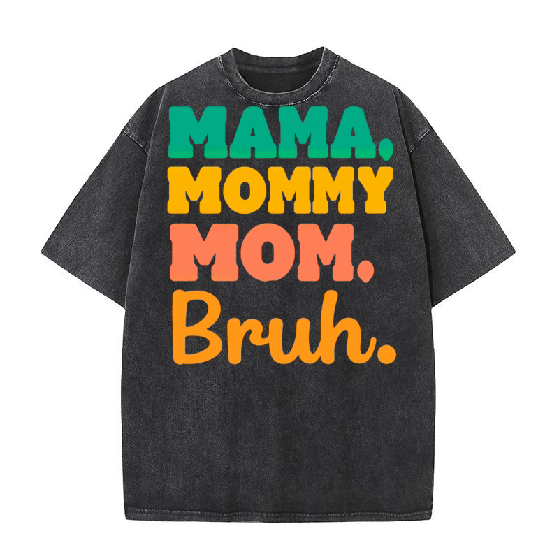 Mama mommy mom Bruh. Washed T-Shirt