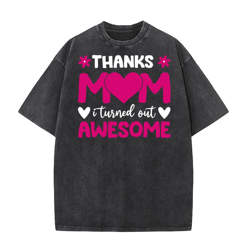 Thanks Mom I Tusned Out Awesome Washed T-Shirt