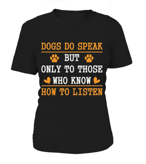 Dogs Do Speak But Only To Those Who Know How To Listen Women's T-Shirt