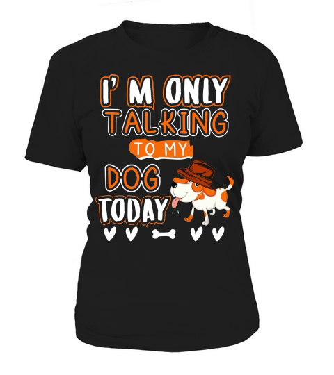 I am only talking to my dog today Women's T-Shirt