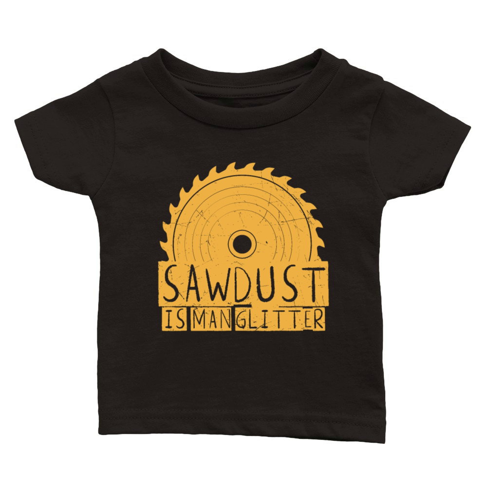 Funny Gift Sawdust Is Man vintage and retro Classic Baby Crewneck T-shirt