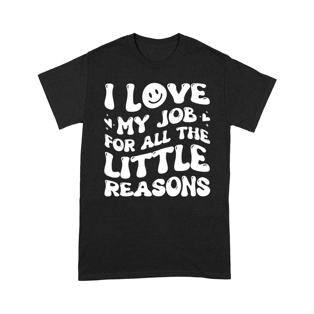 I Love My Job for All the Little Reasons Teacher (6) Comfort T-shirt