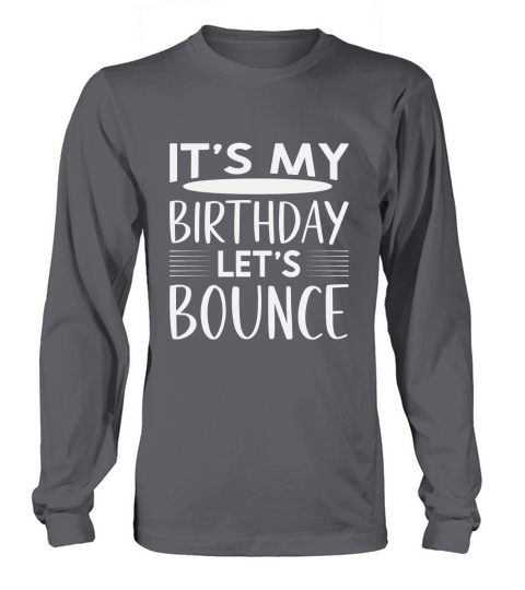 It,s My Birthday Let,s Bounce Long sleeved Unisex
