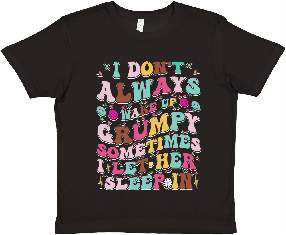 I Dont Always Wake Up Grumpy,sometimes i let her 03 Premium Kids Crewneck T-shirt