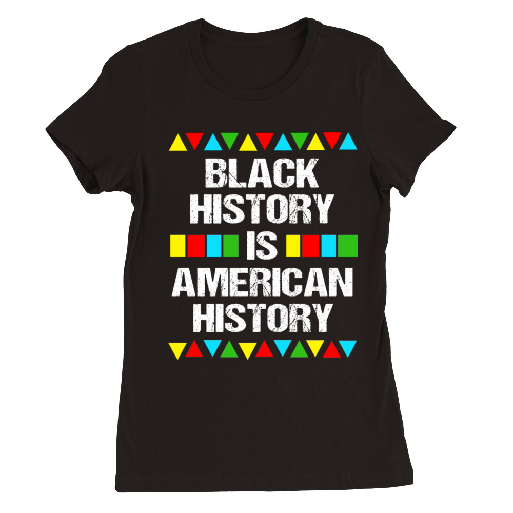 Black History Is American History Premium Womens Crewneck T-shirt