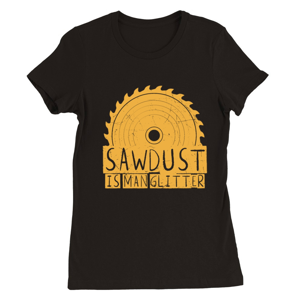 Funny Gift Sawdust Is Man vintage and retro Premium Womens Crewneck T-shirt